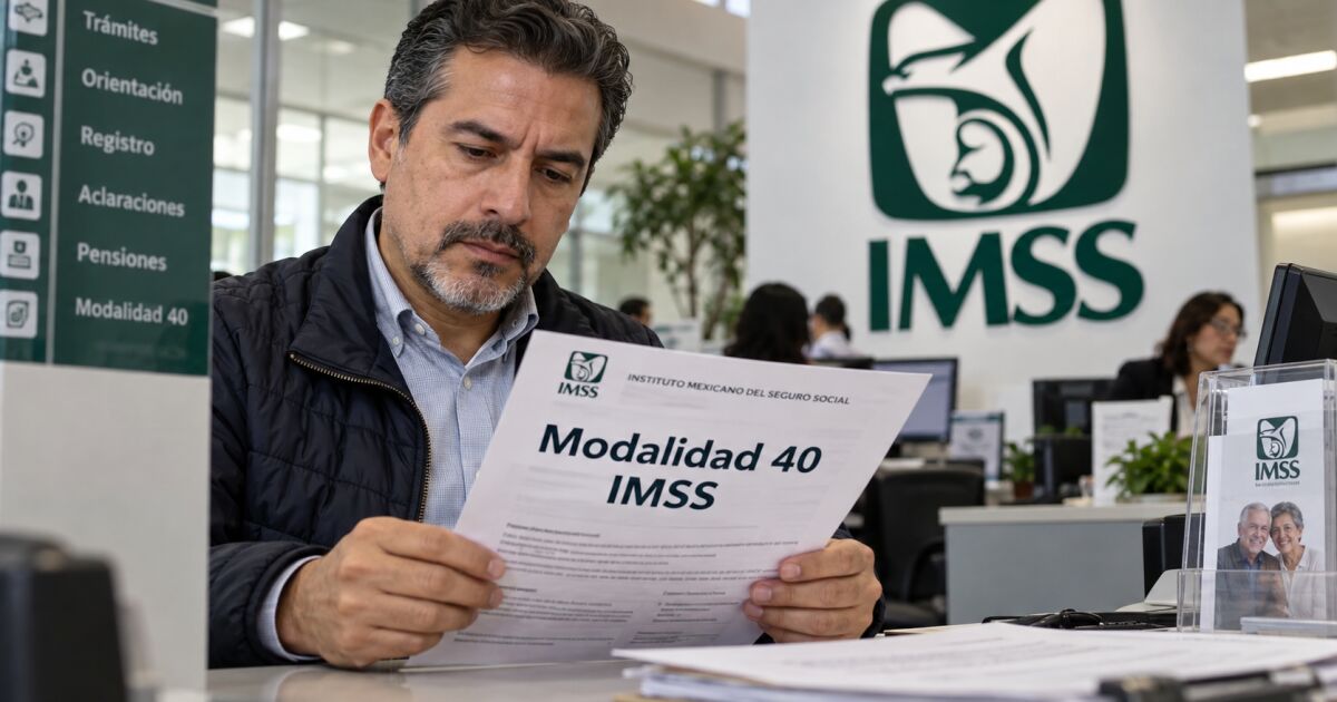 IMSS APRIETA MODALIDAD 40: NUEVAS REGLAS AFECTAN A FUTUROS PENSIONADOS