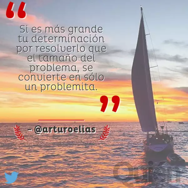 Si es más grande tu determinación para resolverlo que el tamaño del problema, se convierte en sólo un problemita. - Arturo Elías