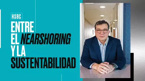 HSBC: entre el nearshoring y la sustentabilidad
