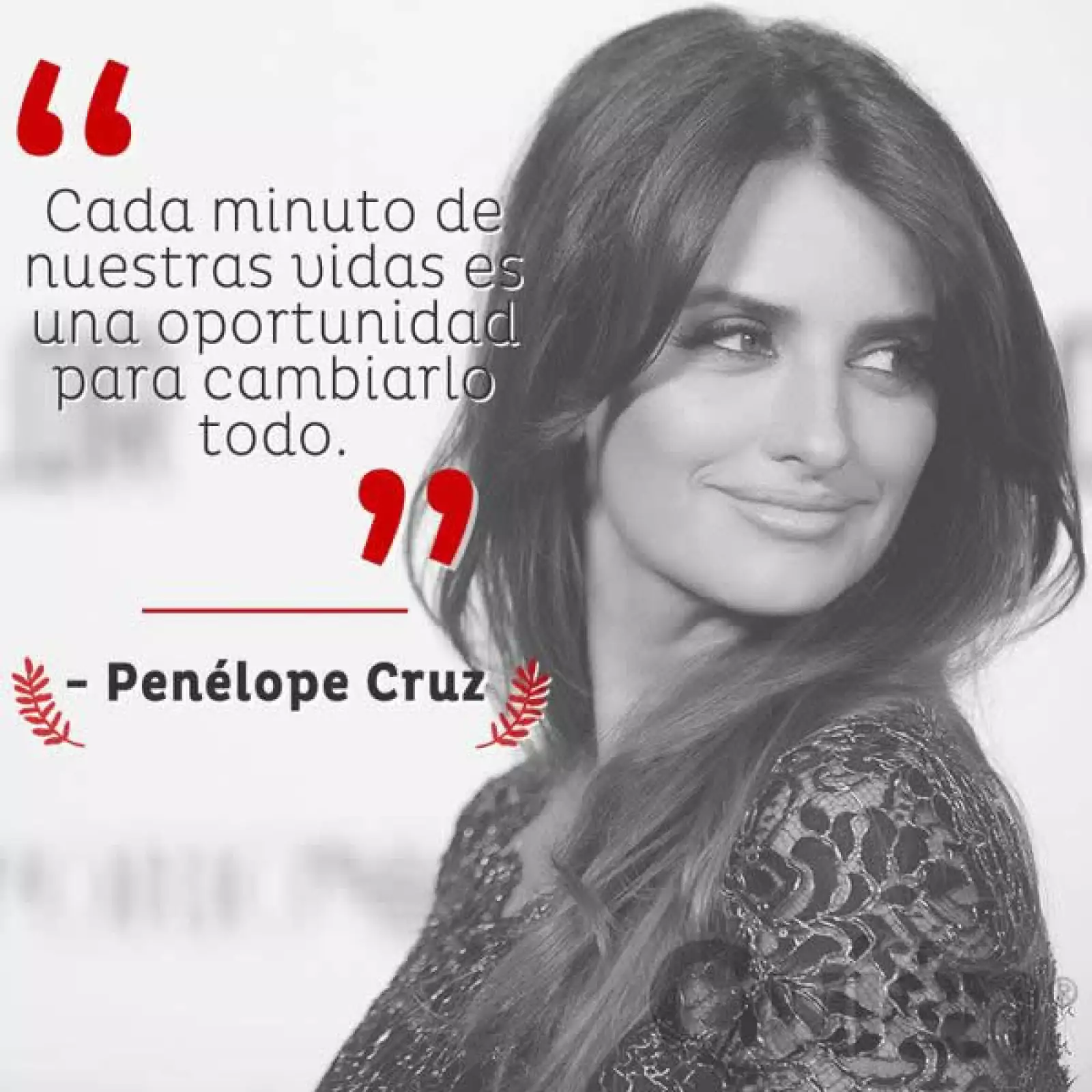 Cada minuto de nuestras vidas es una oportunidad para cambiarlo todo. - Penélope Cruz