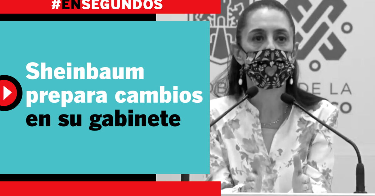 Sheinbaum hará cambios en su gabinete | #EnSegundos