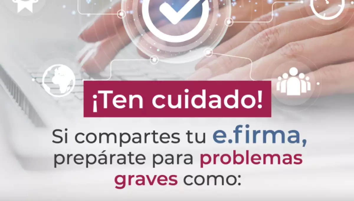 ¡Cuidado con tu e.firma y contraseña! Tu ex podría cometer fraudes, alerta Prodecon