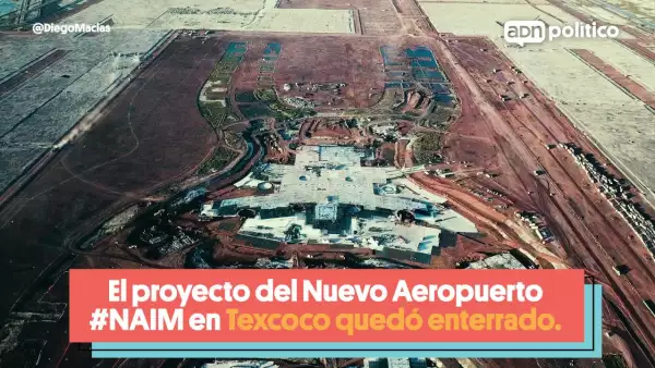 El proyecto del NAIM en Texcoco quedó enterrado